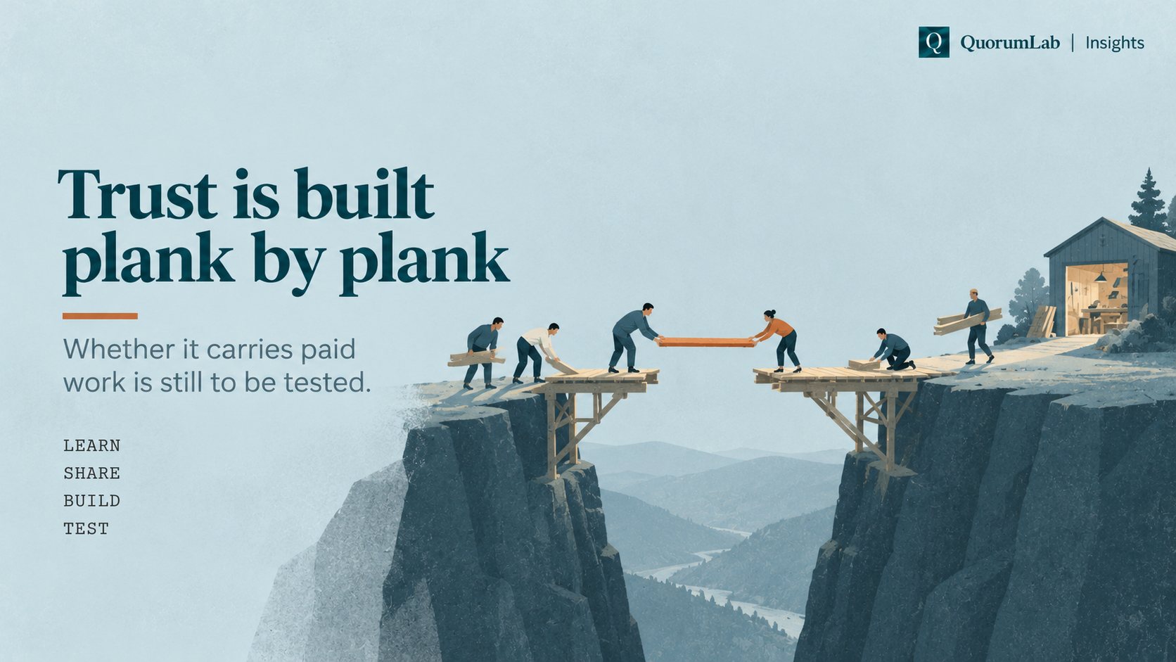 Poster: “Trust is built plank by plank. Whether it carries paid work is still to be tested. Learn, share, build, test.” People on two cliffs build a footbridge towards each other; the last plank is still in their hands.